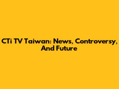CTi TV Taiwan: News, Controversy, And Future