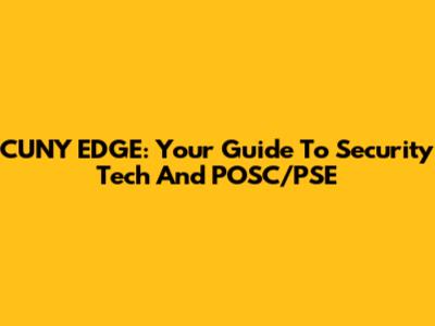 CUNY EDGE: Your Guide To Security Tech And POSC/PSE