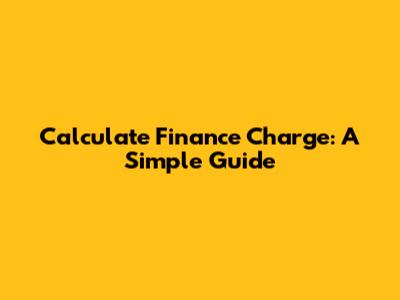 Calculate Finance Charge: A Simple Guide