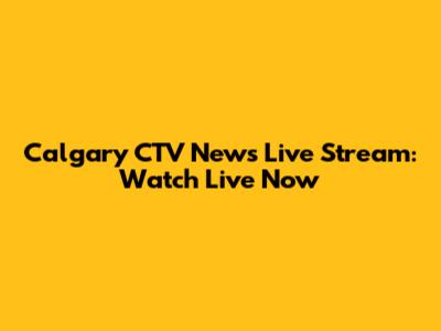 Calgary CTV News Live Stream: Watch Live Now