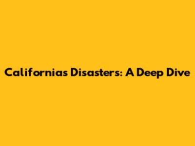 California's Disasters: A Deep Dive