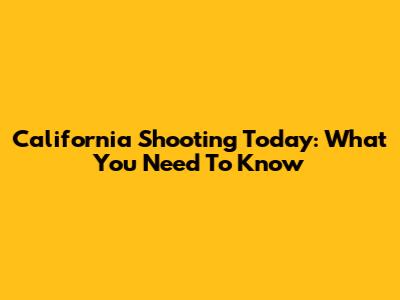California Shooting Today: What You Need To Know