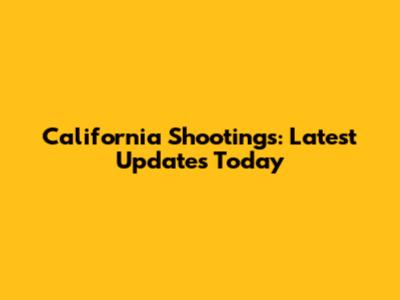 California Shootings: Latest Updates Today