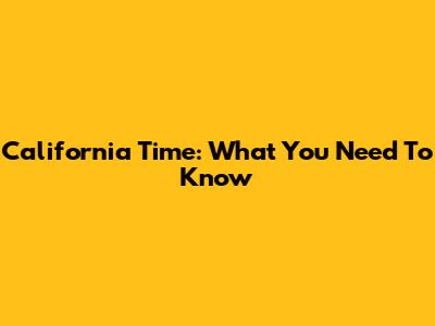California Time: What You Need To Know