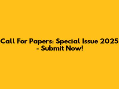 Call For Papers: Special Issue 2025 - Submit Now!