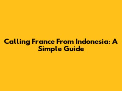 Calling France From Indonesia: A Simple Guide