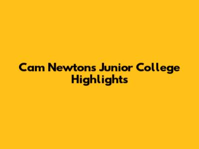 Cam Newton's Junior College Highlights