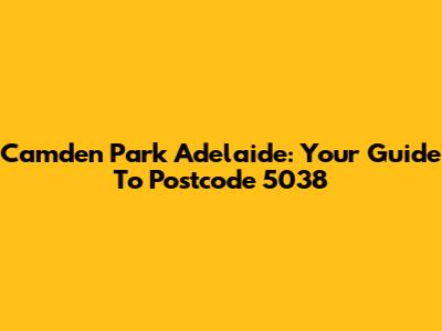 Camden Park Adelaide: Your Guide To Postcode 5038