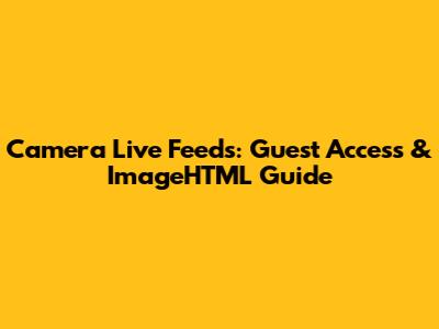 Camera Live Feeds: Guest Access & ImageHTML Guide