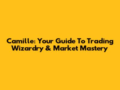 Camille: Your Guide To Trading Wizardry & Market Mastery