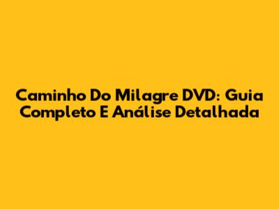 Caminho Do Milagre DVD: Guia Completo E Análise Detalhada