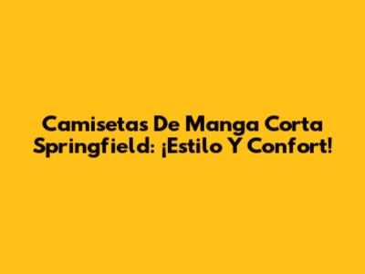 Camisetas De Manga Corta Springfield: ¡Estilo Y Confort!