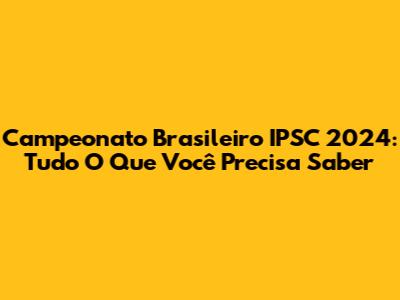 Campeonato Brasileiro IPSC 2024: Tudo O Que Você Precisa Saber