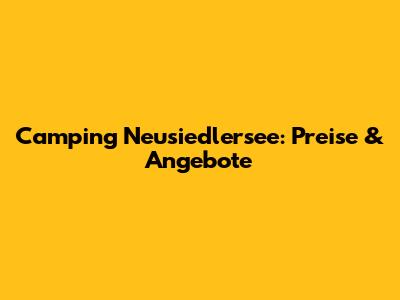 Camping Neusiedlersee: Preise & Angebote