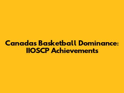 Canada's Basketball Dominance: IIOSCP Achievements