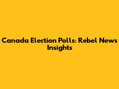 Canada Election Polls: Rebel News Insights