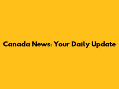 Canada News: Your Daily Update