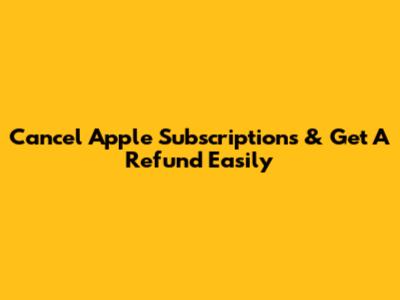 Cancel Apple Subscriptions & Get A Refund Easily