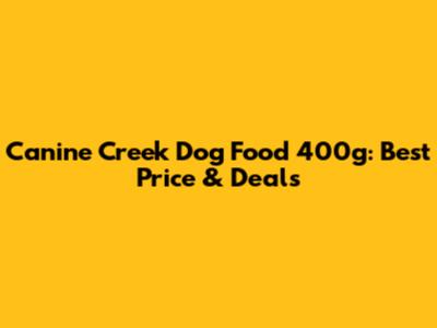 Canine Creek Dog Food 400g: Best Price & Deals
