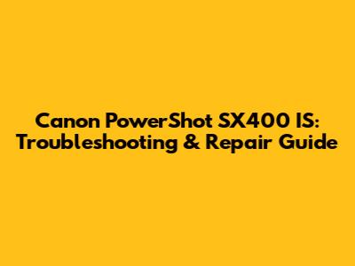 Canon PowerShot SX400 IS: Troubleshooting & Repair Guide