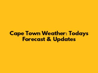 Cape Town Weather: Today's Forecast & Updates
