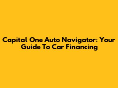 Capital One Auto Navigator: Your Guide To Car Financing