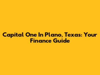 Capital One In Plano, Texas: Your Finance Guide