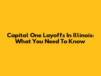 Capital One Layoffs In Illinois: What You Need To Know