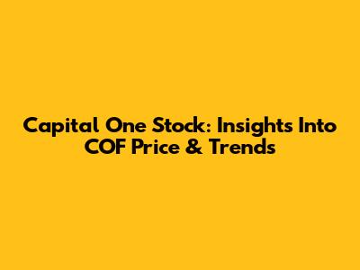 Capital One Stock: Insights Into COF Price & Trends
