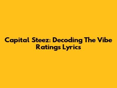 Capital Steez: Decoding The Vibe Ratings Lyrics