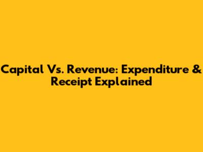 Capital Vs. Revenue: Expenditure & Receipt Explained
