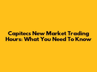 Capitec's New Market Trading Hours: What You Need To Know