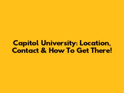 Capitol University: Location, Contact & How To Get There!