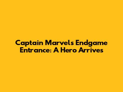 Captain Marvel's Endgame Entrance: A Hero Arrives