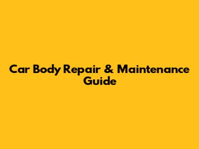 Car Body Repair & Maintenance Guide