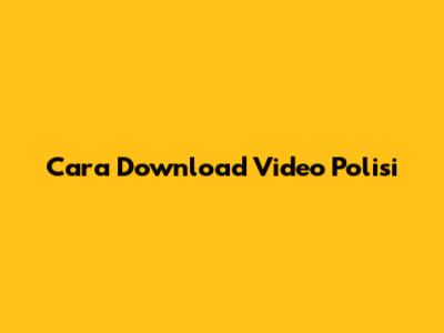 Cara Download Video Polisi
