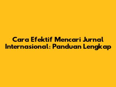 Cara Efektif Mencari Jurnal Internasional: Panduan Lengkap