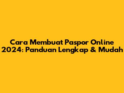 Cara Membuat Paspor Online 2024: Panduan Lengkap & Mudah