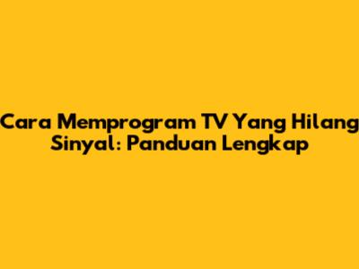 Cara Memprogram TV Yang Hilang Sinyal: Panduan Lengkap