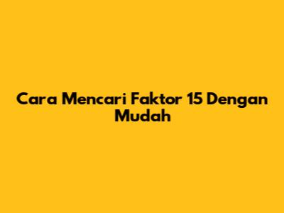 Cara Mencari Faktor 15 Dengan Mudah