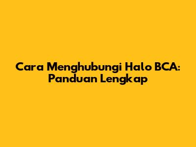 Cara Menghubungi Halo BCA: Panduan Lengkap