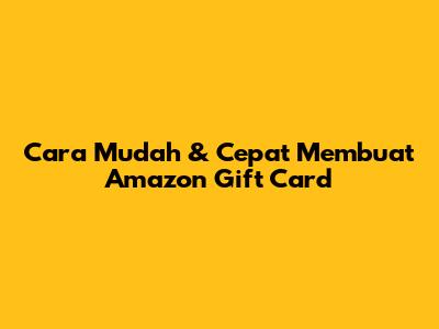 Cara Mudah & Cepat Membuat Amazon Gift Card