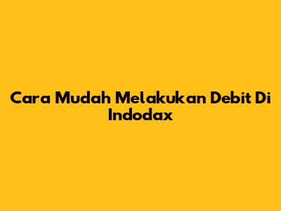Cara Mudah Melakukan Debit Di Indodax