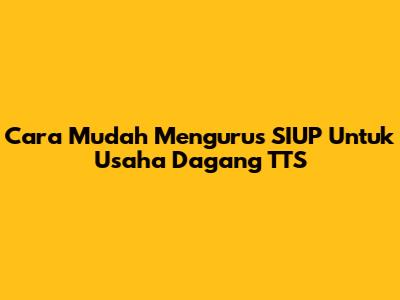 Cara Mudah Mengurus SIUP Untuk Usaha Dagang TTS