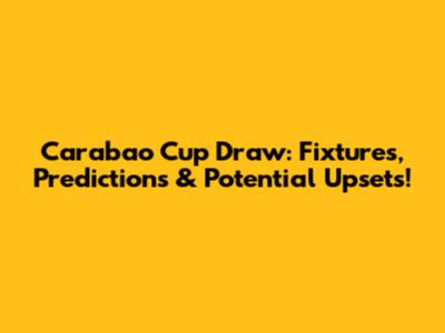 Carabao Cup Draw: Fixtures, Predictions & Potential Upsets!