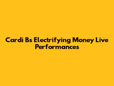 Cardi B's Electrifying "Money" Live Performances