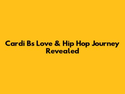 Cardi B's Love & Hip Hop Journey Revealed