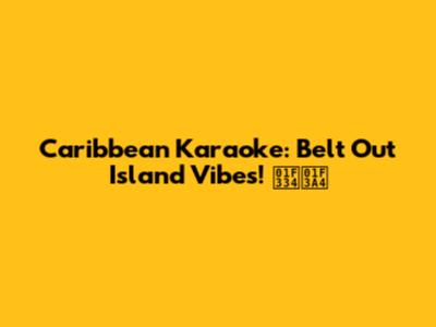 Caribbean Karaoke: Belt Out Island Vibes! 🌴🎤