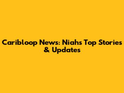 Caribloop News: Niah's Top Stories & Updates