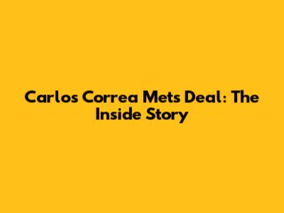 Carlos Correa Mets Deal: The Inside Story